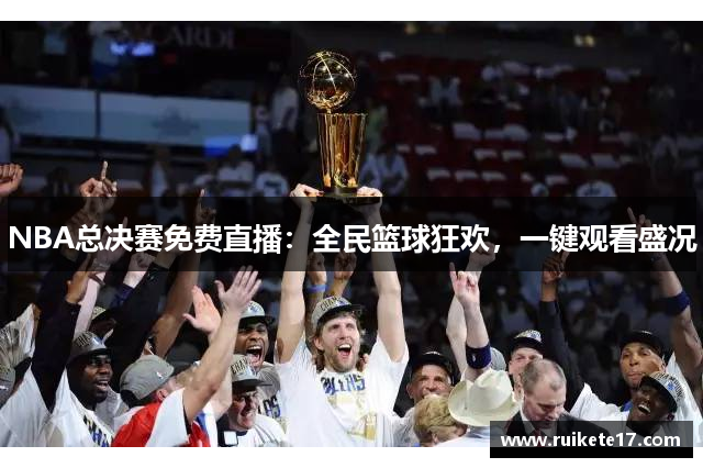 NBA总决赛免费直播：全民篮球狂欢，一键观看盛况