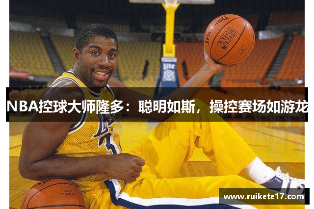 NBA控球大师隆多：聪明如斯，操控赛场如游龙