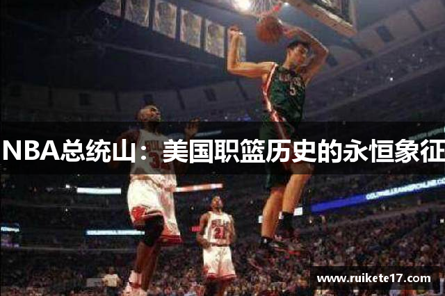 NBA总统山：美国职篮历史的永恒象征