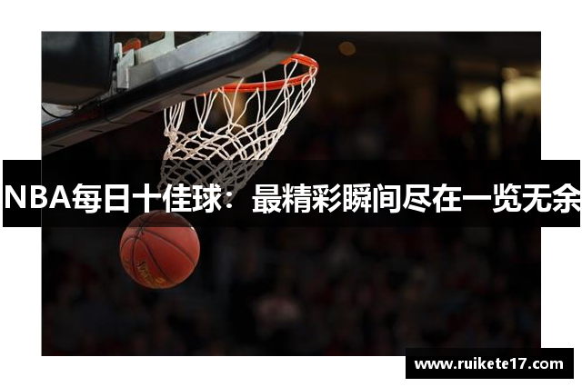 NBA每日十佳球：最精彩瞬间尽在一览无余