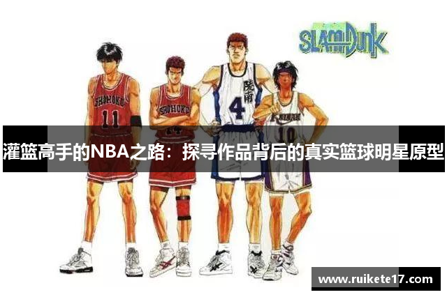 灌篮高手的NBA之路：探寻作品背后的真实篮球明星原型
