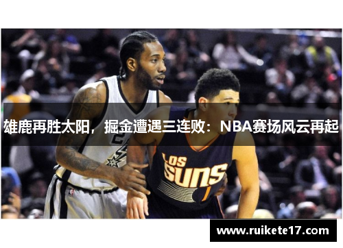 雄鹿再胜太阳，掘金遭遇三连败：NBA赛场风云再起