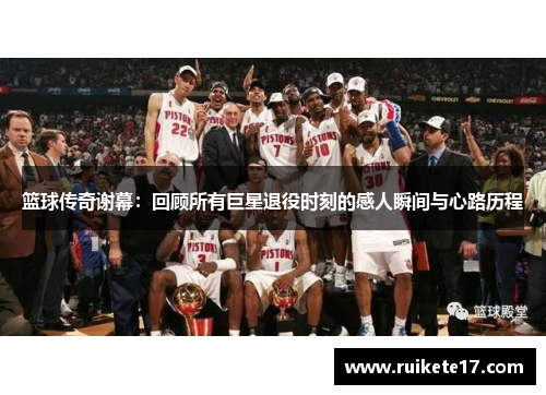 篮球传奇谢幕：回顾所有巨星退役时刻的感人瞬间与心路历程