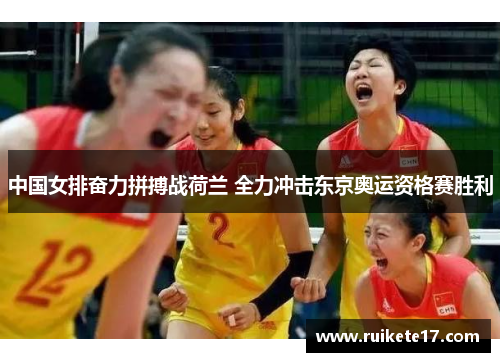 中国女排奋力拼搏战荷兰 全力冲击东京奥运资格赛胜利